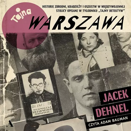 okładka Tajna Warszawa. Czyli historie zbrodni, kradzieży i oszustw w międzywojennej stolicy opisane w tygodniku „Tajny Detektyw” audiobook | MP3 | Jacek Dehnel