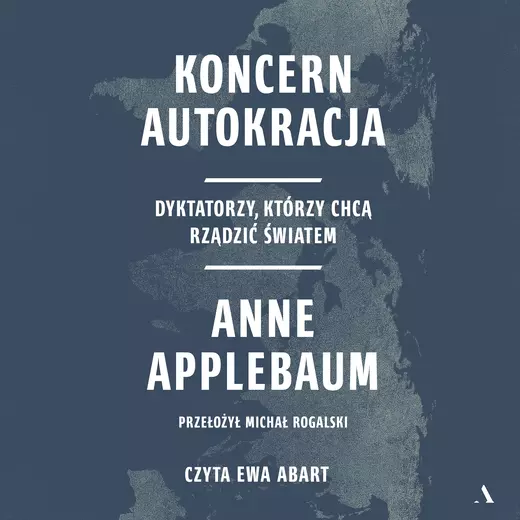 okładka Koncern Autokracja. Dyktatorzy, którzy chcą rządzić światem audiobook | MP3 | Anne Applebaum
