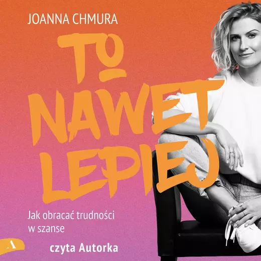 okładka To nawet lepiej. Jak obracać trudności w szanse audiobook | MP3 | Joanna Chmura