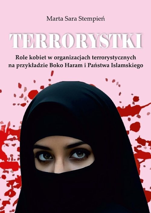 okładka Terrorystki. Role kobiet w organizacjach terrorystycznych na przykładzie Boko Haram i Państwa Islams książka | Stempień MartaSara