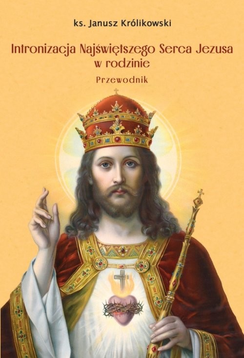 okładka Intronizacja Najświętszego Serca Jezusa w rodzinie Przewodnik książka | ks. Janusz Królikowski