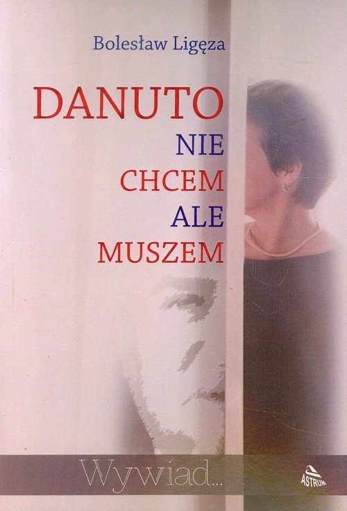okładka Danuto nie chcem ale muszem Wywiad... książka | Bolesław Ligęza