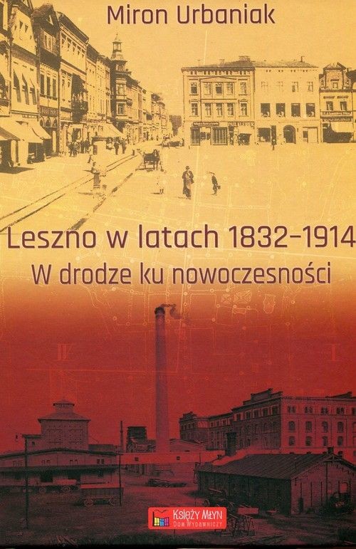 okładka Leszno w latach 1832-1914. W drodze ku nowoczesności książka | Urbaniak Miron