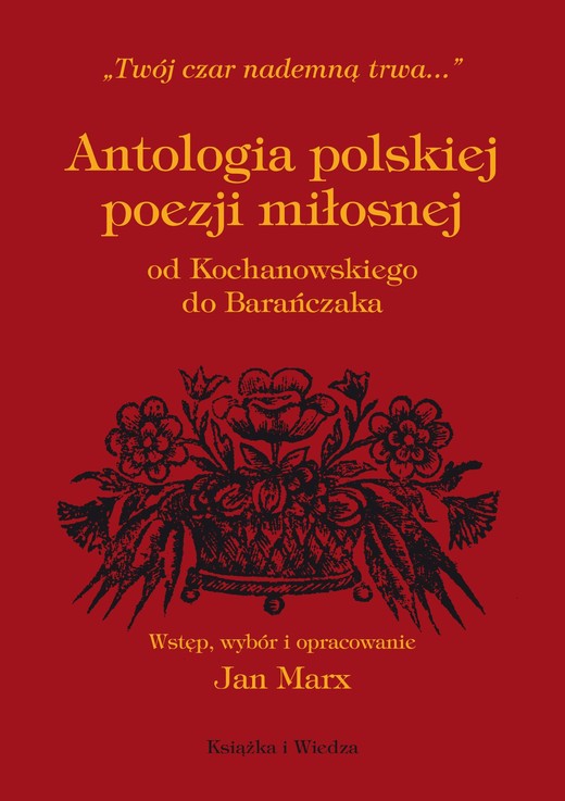 okładka ANTOLOGIA POLSKIEJ POEZJI MIŁOSNEJ OD KOCHANOWSKIEGO DO BARAŃCZAKA ebook | pdf | Jan Marx