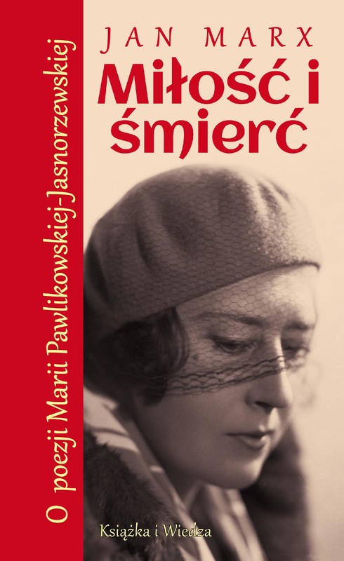 okładka MIŁOŚĆ I ŚMIERĆ o POEZJI MARII PAWLIKOWSKIEJ-JASNORZEWSKIEJ ebook | pdf | Jan Marx
