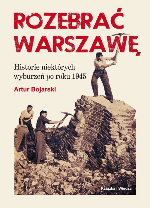 okładka ROZEBRAĆ WARSZAWĘ ebook | pdf | Artur Bojarski, Opracowanie Graficzne, Jerzy Rozwadowski