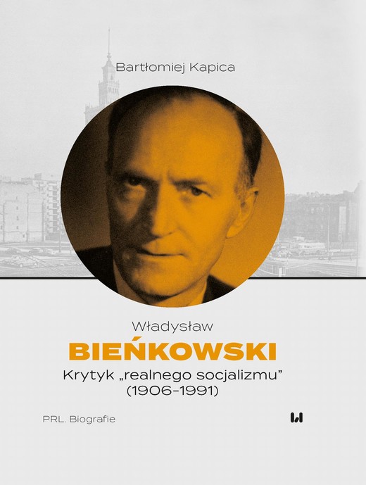 okładka Władysław Bieńkowski – krytyk „realnego socjalizmu” (1906-1991) ebook | epub, mobi, pdf | Bartłomiej Kapica