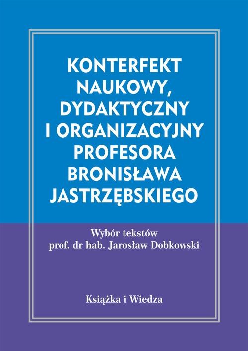 okładka Konterfekt naukowy, dydaktyczny i organizacyjny profesora Bronisława Jastrzębskiego ebook | pdf | Bronisław Jastrzębski