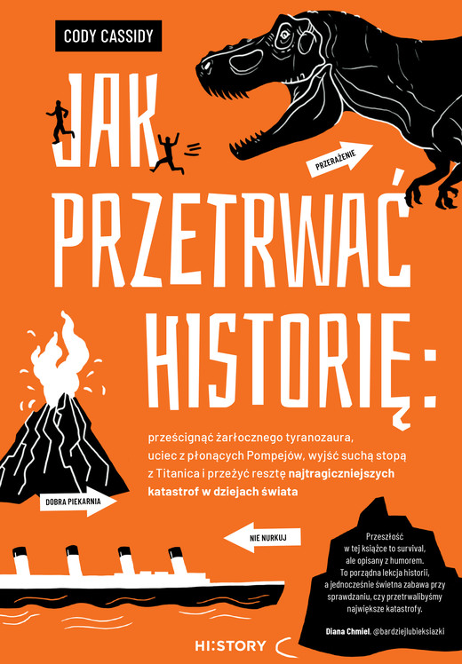 okładka Jak przetrwać historię: prześcignąć żarłocznego tyranozaura, uciec z płonących Pompejów, wyjść suchą stopą z Titanica i przeżyć resztę najtragiczniejszych katastrof w dziejach świata ebook | epub, mobi | Cody Cassidy
