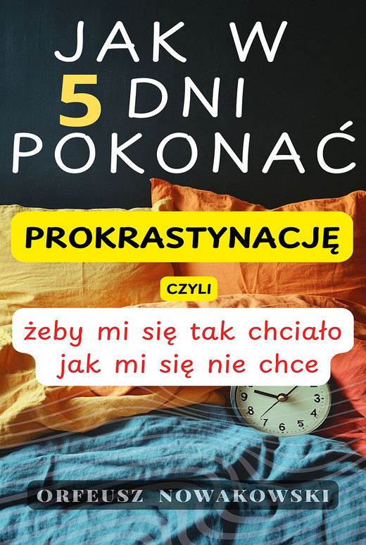 okładka Jak w 5 dni pokonać prokrastynację, czyli, żeby mi się tak chciało jak mi się nie chce ebook | epub, mobi, pdf | Orfeusz Nowakowski