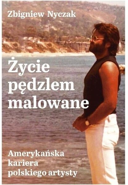 okładka Życie pędzlem malowane. Amerykańska kariera polskiego artysty książka