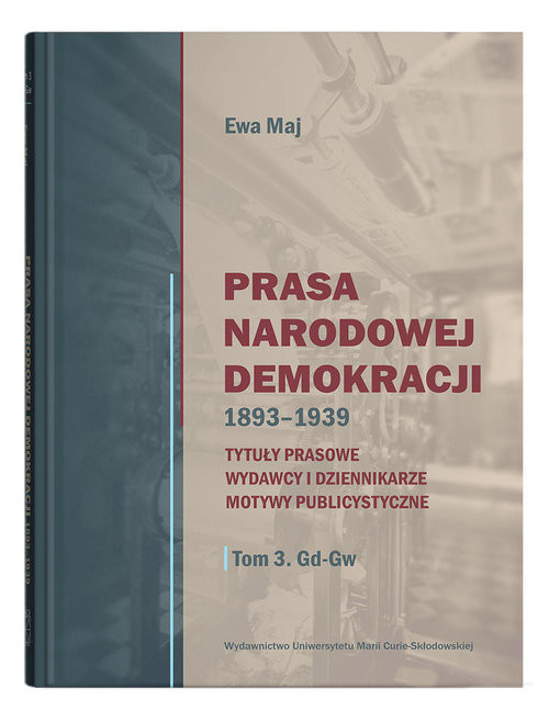 okładka Prasa Narodowej Demokracji 1893-1939 Tytuły prasowe, wydawcy i dziennikarze, motywy publicystyczne książka | Ewa Maj