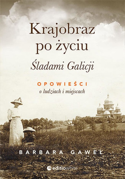 okładka Krajobraz po życiu. Śladami Galicji. Opowieści o ludziach i miejscach ebook | epub, mobi, pdf | Barbara Gaweł