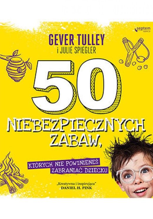 okładka 50 niebezpiecznych zabaw, których nie powinieneś zabraniać dziecku ebook | epub, mobi, pdf | Gever Tulley, Julie Spiegler