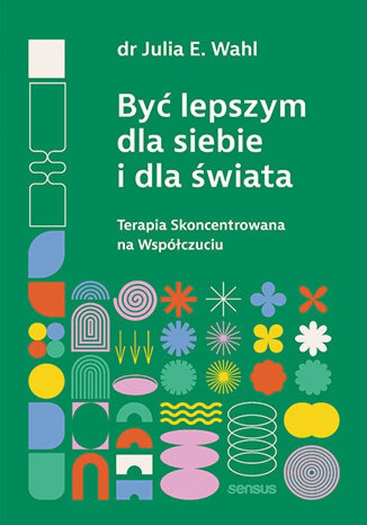 okładka Być lepszym dla siebie i dla świata. Terapia Skoncentrowana na Współczuciu ebook | epub, mobi, pdf | Julia E. Wahl