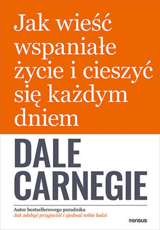 okładka Jak wieść wspaniałe życie i cieszyć się każdym dniem ebook | epub, mobi, pdf | Dale Carnegie