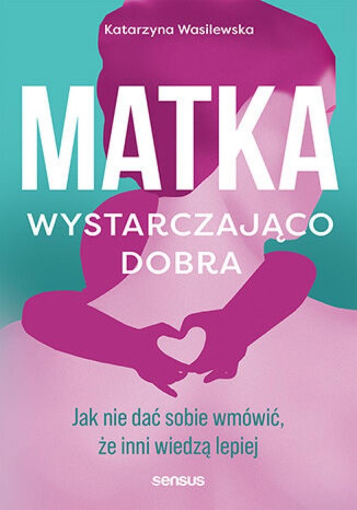 okładka Matka wystarczająco dobra. Jak nie dać sobie wmówić, że inni wiedzą lepiej ebook | epub, mobi, pdf | Katarzyna Wasilewska