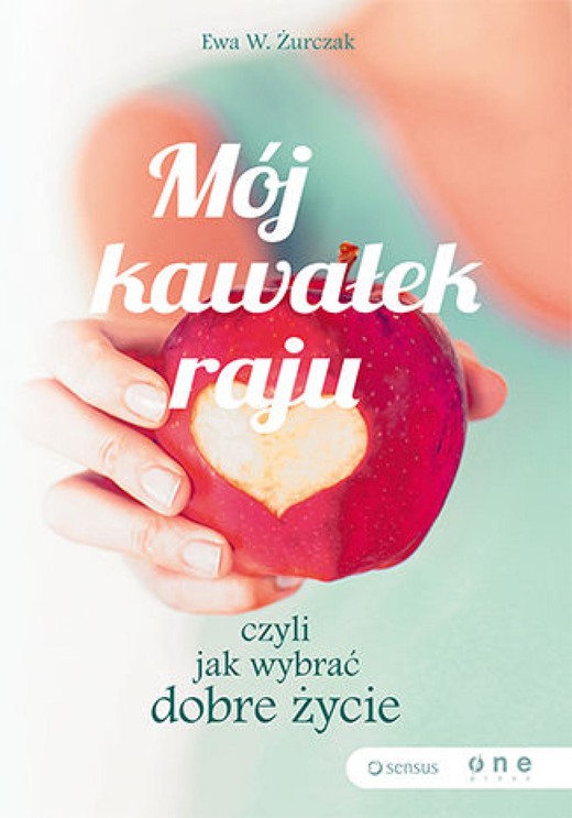 okładka Mój kawałek raju, czyli jak wybrać dobre życie ebook | epub, mobi, pdf | Ewa W. Żurczak