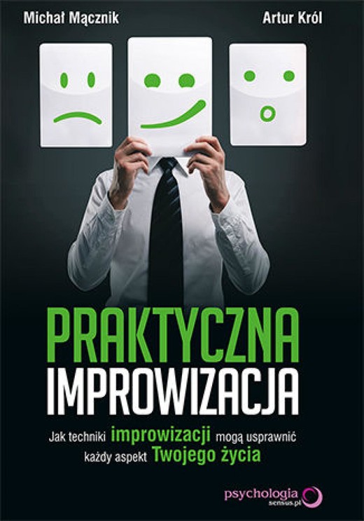 okładka Praktyczna improwizacja. Jak techniki improwizacji mogą usprawnić każdy aspekt Twojego życia ebook | epub, mobi, pdf | Michał Mącznik, Artur Król