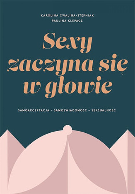 okładka SEXY ZACZYNA SIĘ W GŁOWIE. Samoakceptacja, samoświadomość, seksualność ebook | epub, mobi, pdf | Karolina Cwalina-Stępniak, Paulina Klepacz