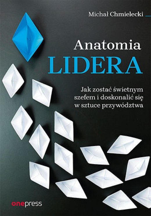okładka Anatomia lidera. Jak zostać świetnym szefem i doskonalić się w sztuce przywództwa ebook | epub, mobi, pdf | Michał Chmielecki