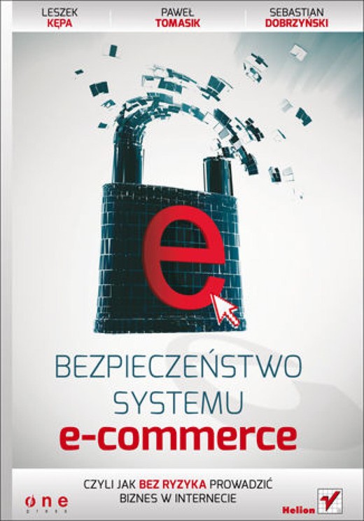 okładka Bezpieczeństwo systemu e-commerce, czyli jak bez ryzyka prowadzić biznes w internecie ebook | epub, mobi, pdf | Leszek Kępa, Paweł Tomasik, Sebastian Dobrzyński