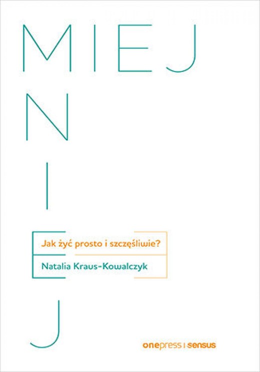 okładka MIEJ MNIEJ. Jak żyć prosto i szczęśliwie? ebook | epub, mobi, pdf | Natalia Kraus-Kowalczyk