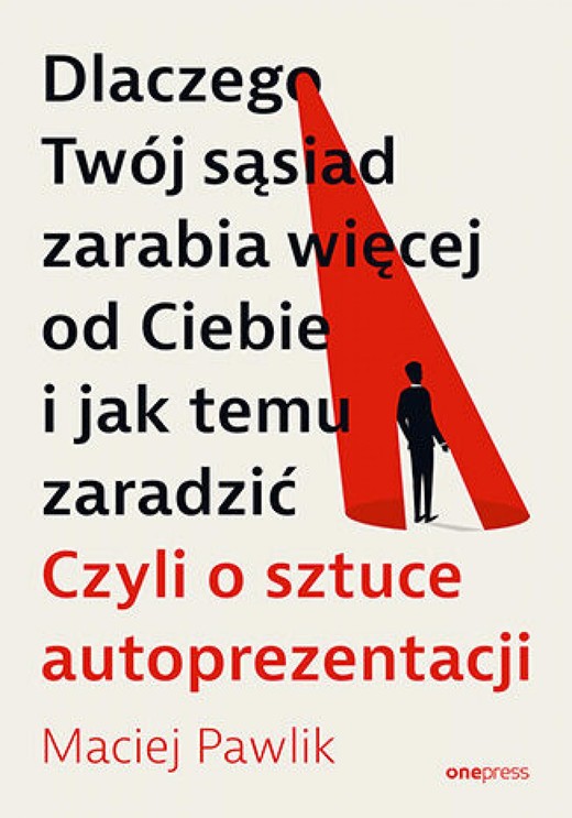okładka Dlaczego Twój sąsiad zarabia więcej od Ciebie i jak temu zaradzić. Czyli o sztuce autoprezentacji ebook | epub, mobi, pdf | Maciej Pawlik