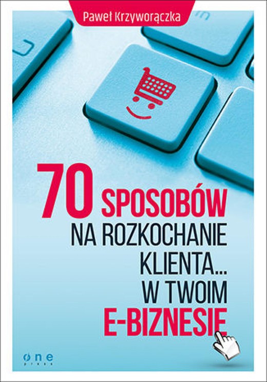 okładka 70 sposobów na rozkochanie KLIENTA... w Twoim e-biznesie ebook | epub, mobi, pdf | Paweł Krzyworączka