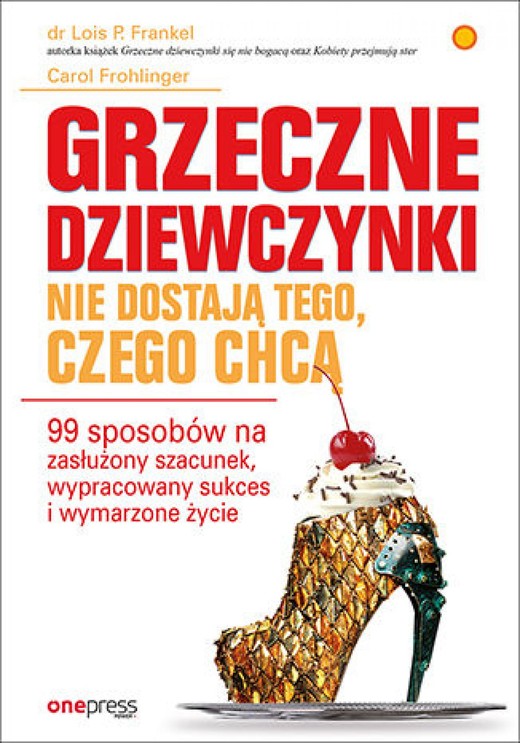okładka Grzeczne dziewczynki nie dostają tego, czego chcą. 99 sposobów na zasłużony szacunek, wypracowany sukces i wymarzone życie ebook | epub, mobi, pdf | Lois P. Frankel, Carol Frohlinger