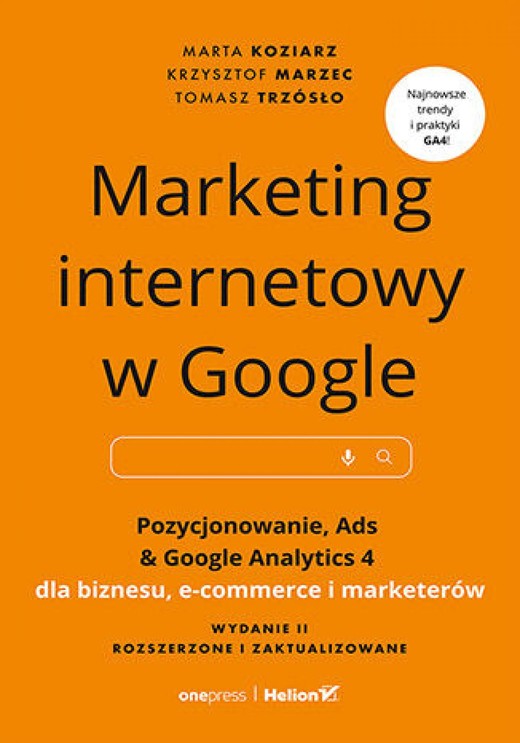 okładka Marketing internetowy w Google. Pozycjonowanie, Ads & Google Analytics 4 dla biznesu, e-commerce, marketerów. Wydanie II zaktualizowane i rozszerzone ebook | epub, mobi, pdf | Marta Koziarz, Krzysztof Marzec, Tomasz Trzósło