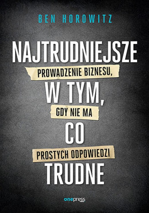 okładka Najtrudniejsze w tym, co trudne. Prowadzenie biznesu, gdy nie ma prostych odpowiedzi ebook | epub, mobi, pdf | Ben Horowitz