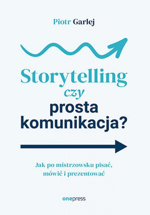 okładka Storytelling czy prosta komunikacja? Jak po mistrzowsku pisać, mówić i prezentować ebook | epub, mobi, pdf | Piotr Garlej