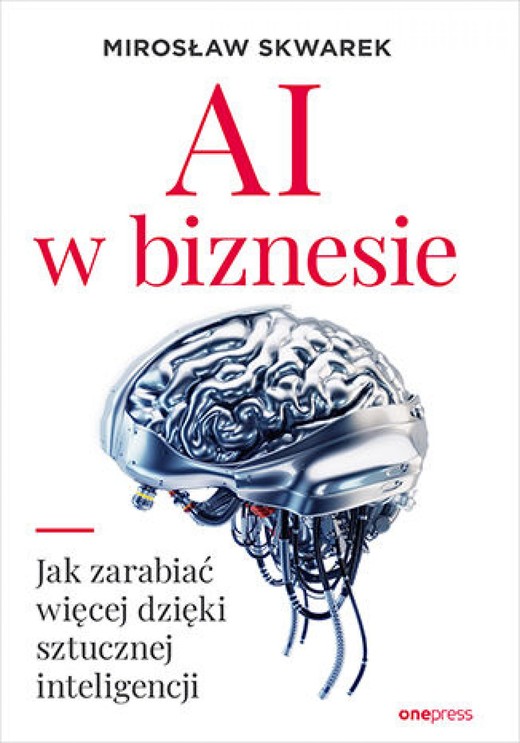 okładka AI w biznesie. Jak zarabiać więcej dzięki sztucznej inteligencji ebook | epub, mobi, pdf | Mirosław Skwarek