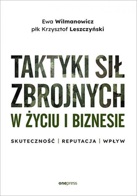 okładka Taktyki sił zbrojnych w życiu i biznesie. Skuteczność - reputacja - wpływ ebook | epub, mobi, pdf | Ewa Wilmanowicz, Krzysztof Leszczyński
