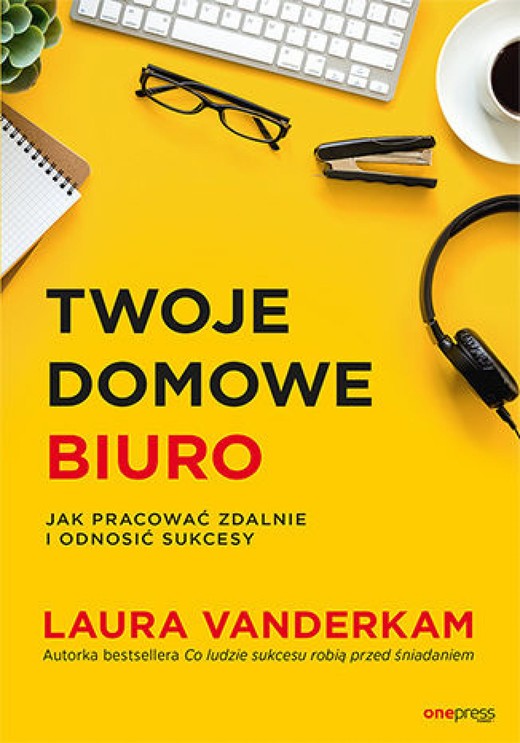 okładka Twoje domowe biuro. Jak pracować zdalnie i odnosić sukcesy ebook | epub, mobi, pdf | Laura Vanderkam