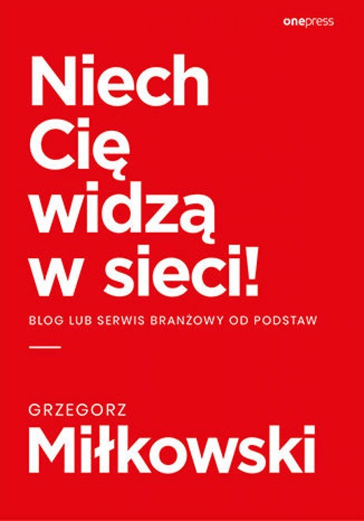 okładka Niech Cię widzą w sieci! Blog lub serwis branżowy od podstaw ebook | epub, mobi, pdf | Grzegorz Miłkowski