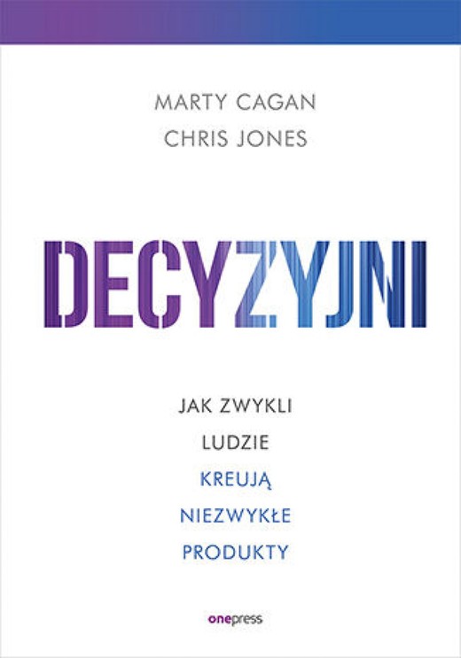 okładka Decyzyjni. Jak zwykli ludzie kreują niezwykłe produkty ebook | epub, mobi, pdf | Marty Cagan, Chris Jones