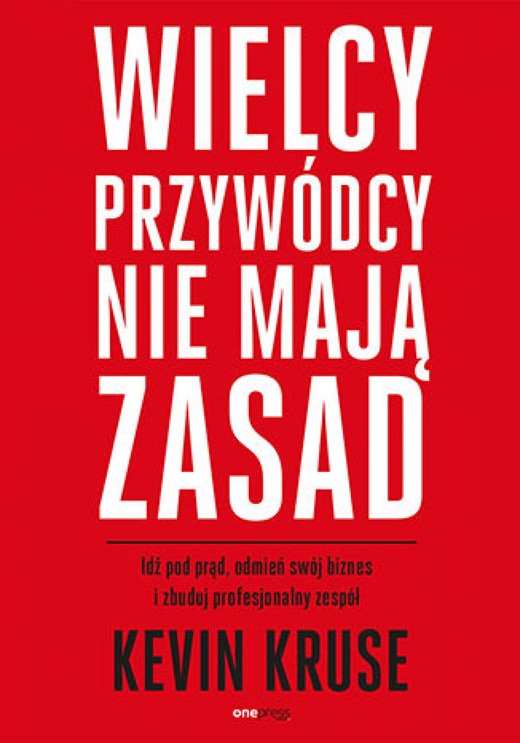 okładka Wielcy przywódcy nie mają zasad. Idź pod prąd, odmień swój biznes i zbuduj profesjonalny zespół ebook | epub, mobi, pdf | Kevin Kruse