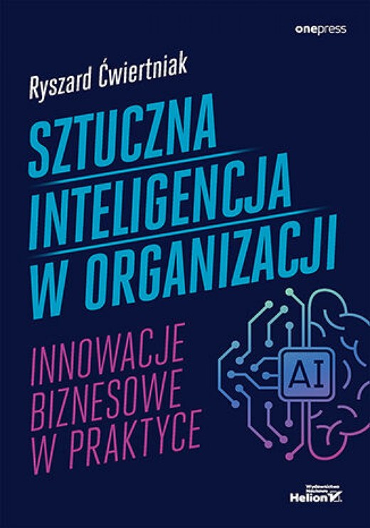 okładka Sztuczna inteligencja w organizacji. Innowacje biznesowe w praktyce ebook | epub, mobi, pdf | Ryszard Ćwiertniak