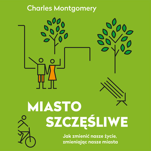 okładka Miasto szczęśliwe. Jak zmienić nasze życie zmieniając nasze miasta audiobook | MP3 | Charles Montgomery