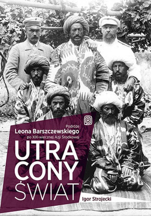 okładka Utracony świat. Podróże Leona Barszczewskiego po XIX-wiecznej Azji Środkowej ebook | epub, mobi, pdf | Igor Strojecki