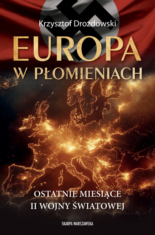 okładka Europa w płomieniach. Ostatnie miesiące II Wojny Światowej ebook | epub, mobi | Krzysztof Drozdowski