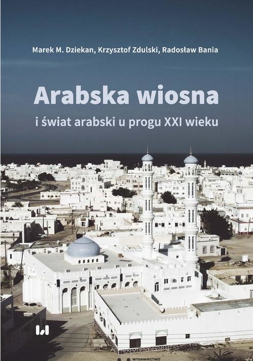 okładka Arabska Wiosna i świat arabski u progu XXI wieku ebook | epub, mobi, pdf | Marek M., Dziekan, Krzysztof