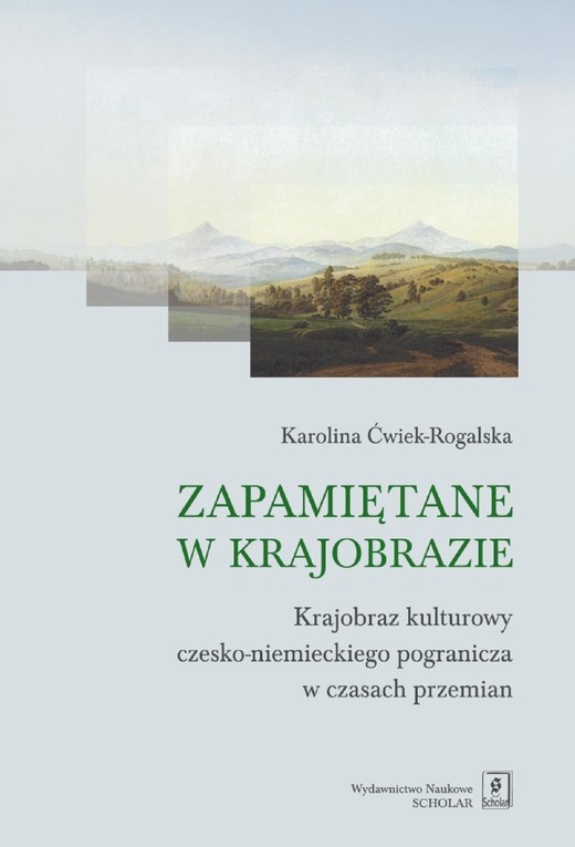 okładka Zapamiętane w krajobrazie. Krajobraz czesko-niemieckiego pogranicza w czasach przemian ebook | pdf | Karolina Ćwiek-Rogalska