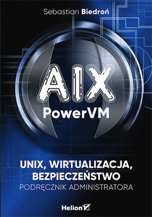 okładka AIX, PowerVM - UNIX, wirtualizacja, bezpieczeństwo. Podręcznik administratora ebook | epub, mobi, pdf | Sebastian Biedroń