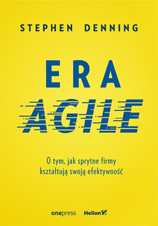 okładka Era Agile. O tym, jak sprytne firmy kształtują swoją efektywność ebook | epub, mobi, pdf | Stephen Denning