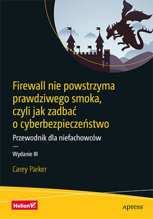 okładka Firewall nie powstrzyma prawdziwego smoka, czyli jak zadbać o cyberbezpieczeństwo. Przewodnik dla niefachowców. Wydanie III ebook | epub, mobi, pdf | Carey Parker