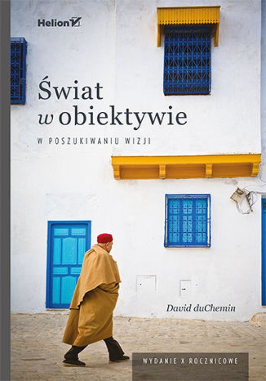 okładka Świat w obiektywie. W poszukiwaniu wizji. Wydanie X - rocznicowe ebook | epub, mobi, pdf | David DuChemin