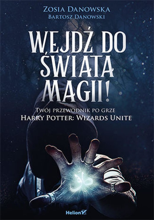okładka Wejdź do świata magii! Twój przewodnik po grze Harry Potter: Wizards Unite ebook | pdf | Zosia Danowska, Bartosz Danowski